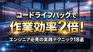 コード ライフハックで作業効率2倍！エンジニア必見の実践テクニック18選