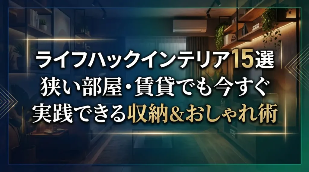 ライフハックインテリア15選｜狭い部屋・賃貸でも今すぐ実践できる収納&おしゃれ術