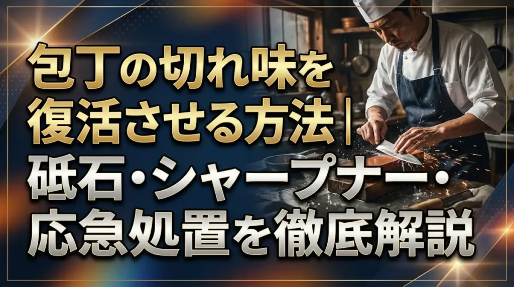 包丁の切れ味を復活させる方法｜砥石・シャープナー・応急処置を徹底解説