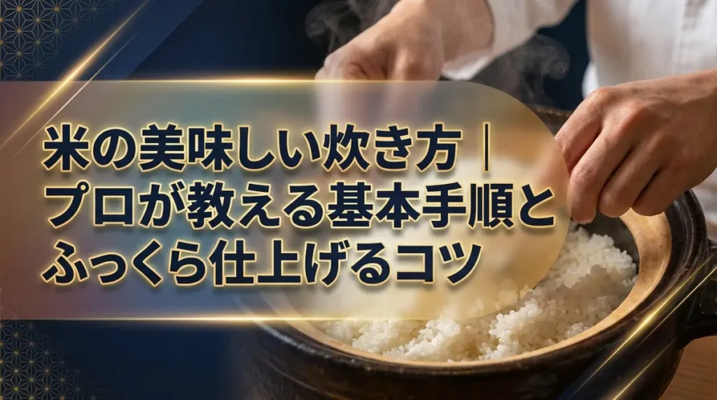 米の美味しい炊き方｜プロが教える基本手順とふっくら仕上げるコツ