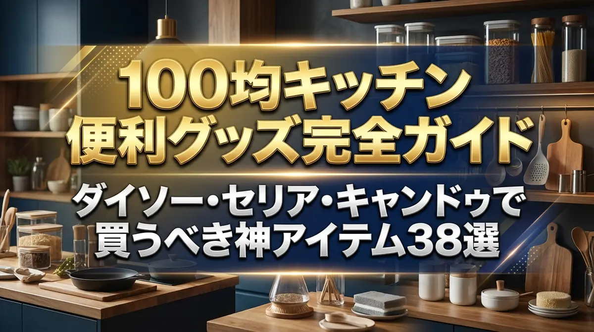 100均キッチン便利グッズ完全ガイド｜ダイソー・セリア・キャンドゥで買うべき神アイテム38選