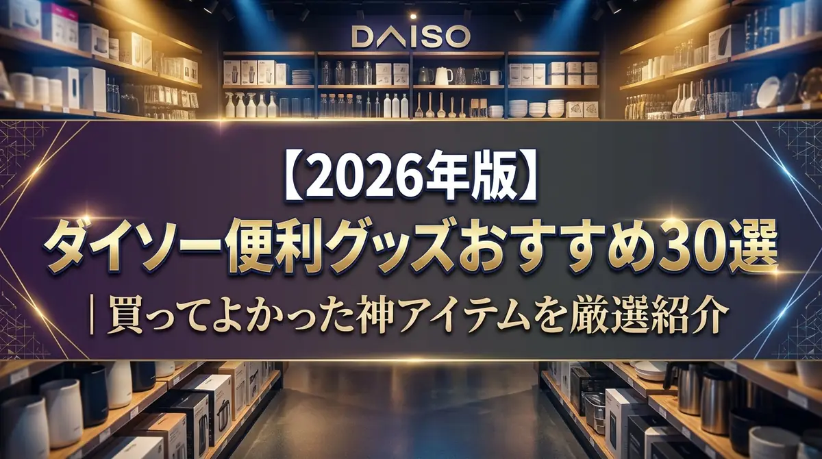 【2026年版】ダイソー便利グッズおすすめ30選｜買ってよかった神アイテムを厳選紹介