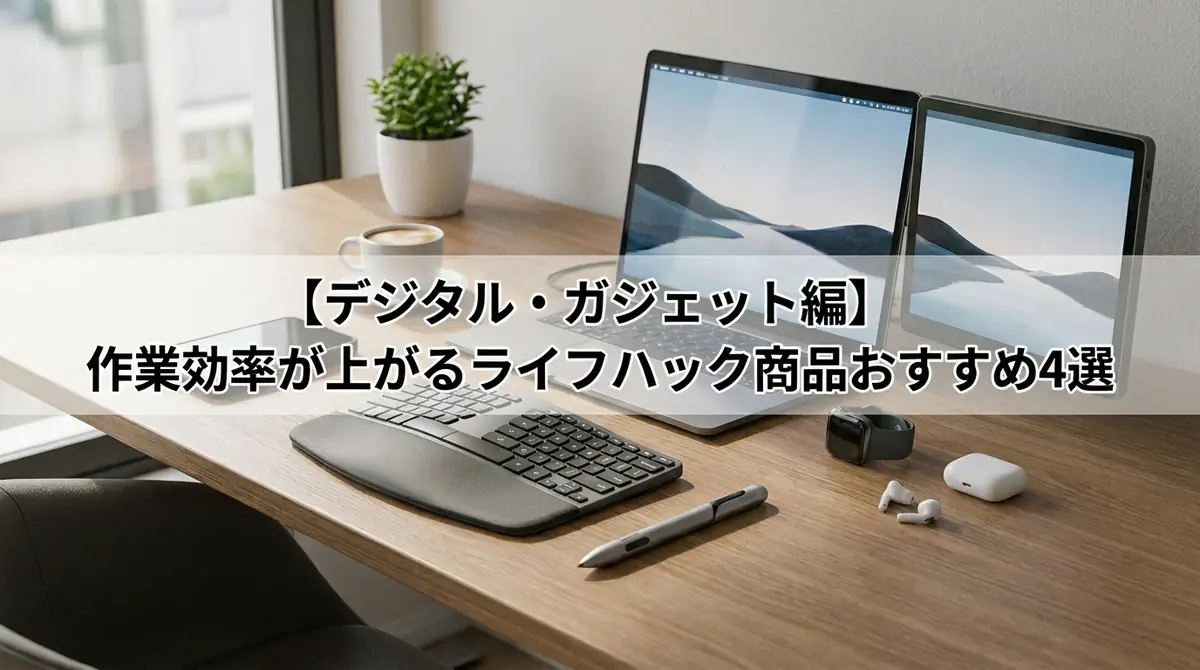 【デジタル・ガジェット編】作業効率が上がるライフハック商品おすすめ4選